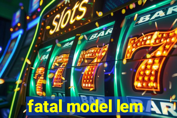 fatal model lem